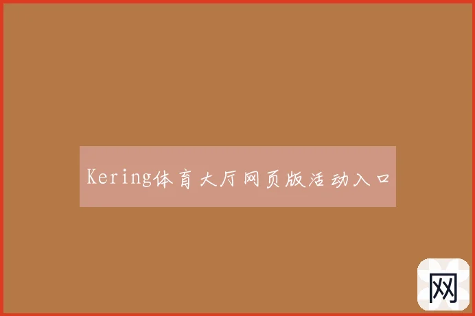 Kering体育大厅网页版活动入口